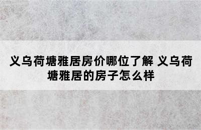 义乌荷塘雅居房价哪位了解 义乌荷塘雅居的房子怎么样